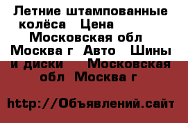 Летние штампованные колёса › Цена ­ 8 000 - Московская обл., Москва г. Авто » Шины и диски   . Московская обл.,Москва г.